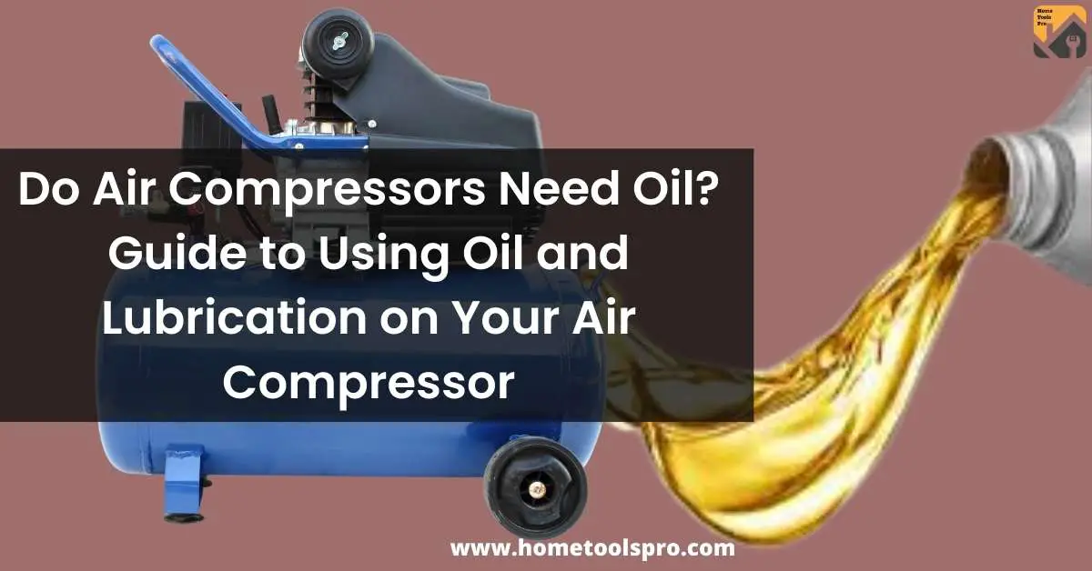 Do Air Compressors Need Oil? Guide To Using Oil And Lubrication On Your 